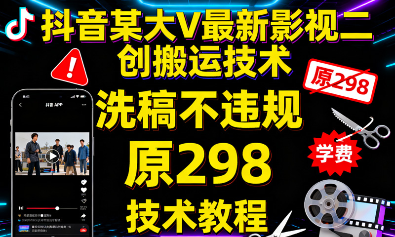 11月抖音大V影视二创搬运技术揭秘：洗稿合规，298元