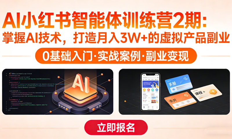 AI小红书智能体训练营2期：掌握AI技术，打造月入3W+的虚拟产品副业